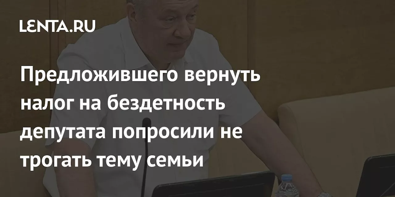 Предложившего вернуть налог на бездетность депутата попросили не трогать тему семьи