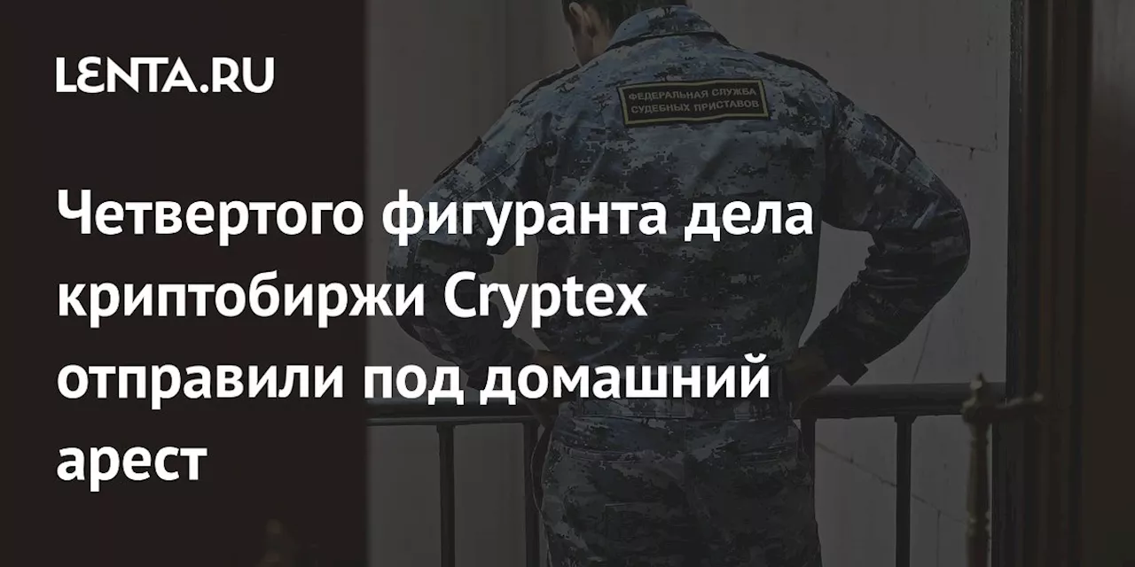 Четвертого фигуранта дела криптобиржи Cryptex отправили под домашний арест