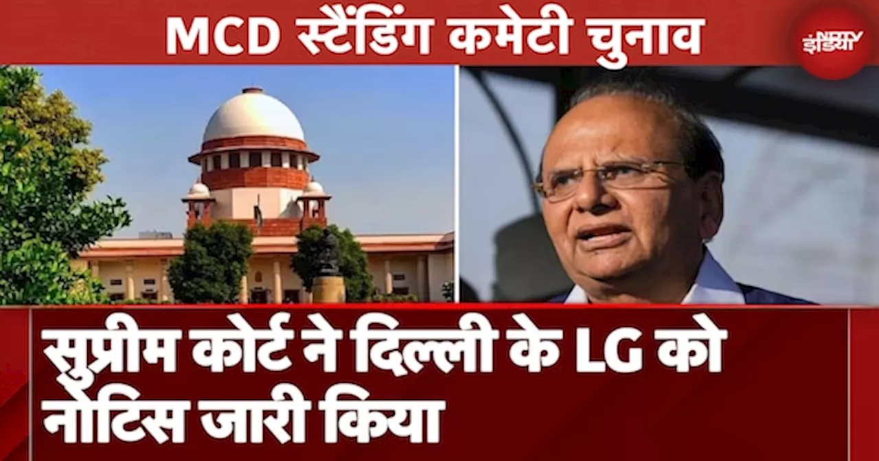 MCD Standing Committee Election को लेकर LG से Supreme Court: 'चुनाव कराने की इतनी जल्दी क्यों'