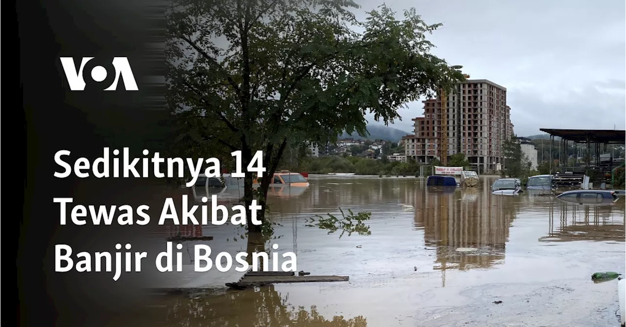 Sedikitnya 14 Tewas Akibat Banjir di Bosnia