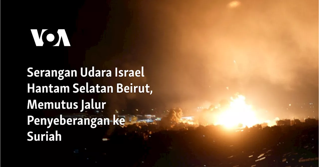 Serangan Udara Israel Hantam Selatan Beirut, Memutus Jalur Penyeberangan ke Suriah