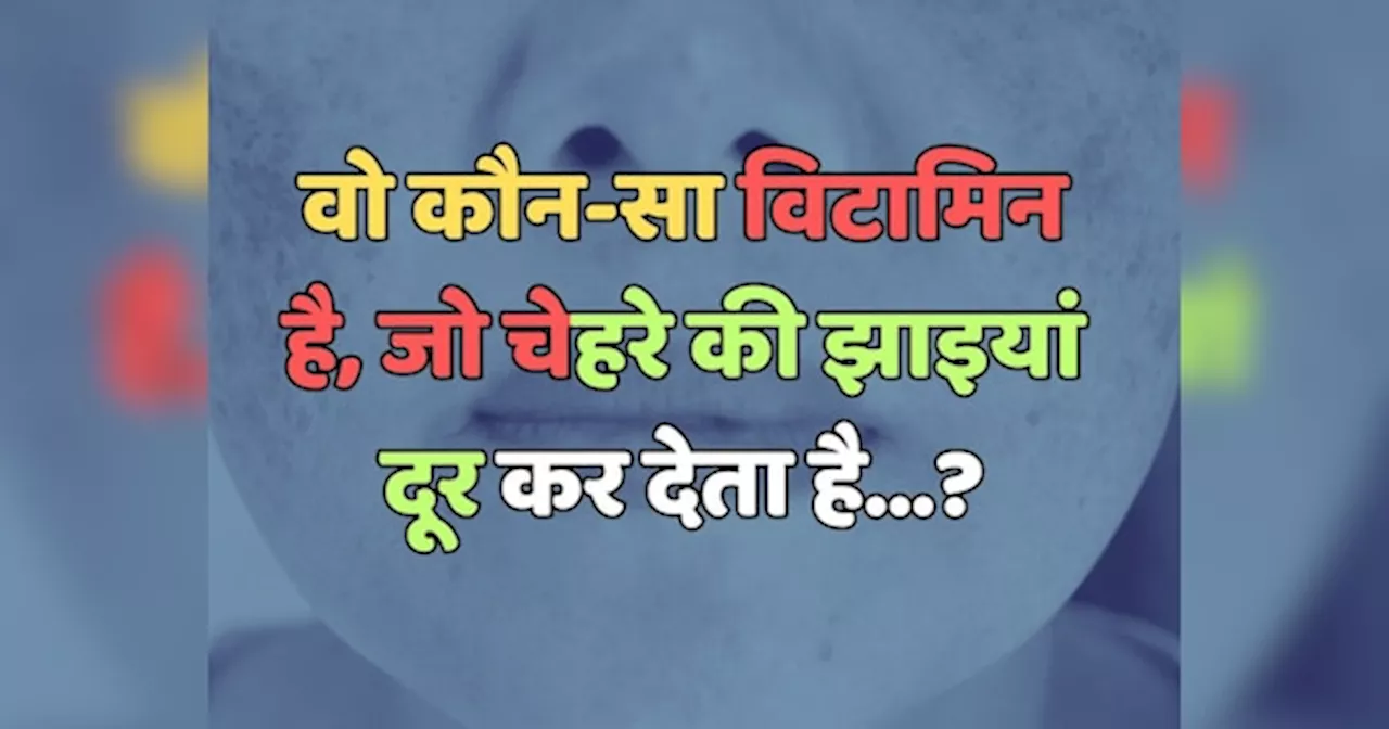 Trending Quiz : वो कौन-सा विटामिन है, जो चेहरे की झाइयां दूर कर देता है?