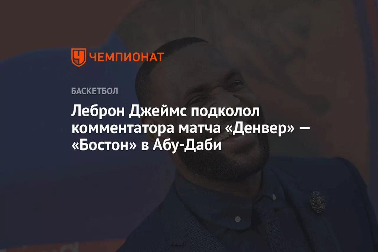 Леброн Джеймс подколол комментатора матча «Денвер» — «Бостон» в Абу-Даби