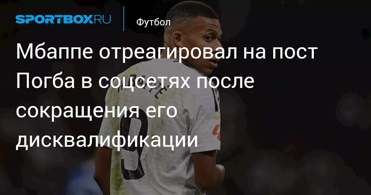 Мбаппе отреагировал на пост Погба в соцсетях после сокращения его дисквалификации