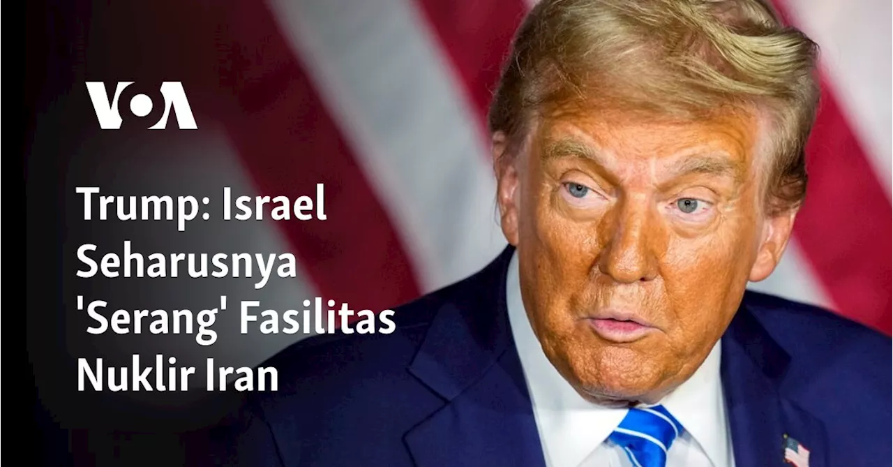 Trump: Israel Seharusnya 'Serang' Fasilitas Nuklir Iran