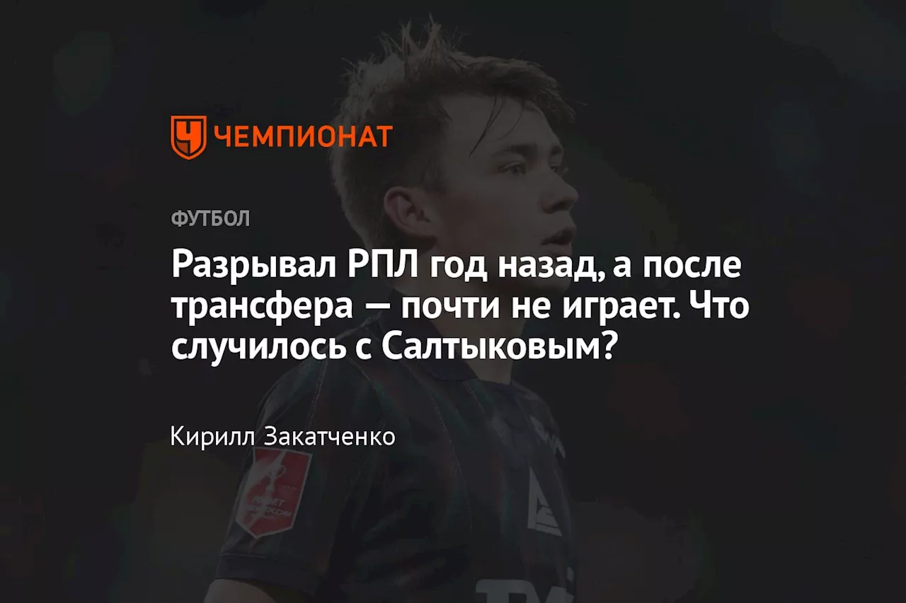 Разрывал РПЛ год назад, а после трансфера — почти не играет. Что случилось с Салтыковым?