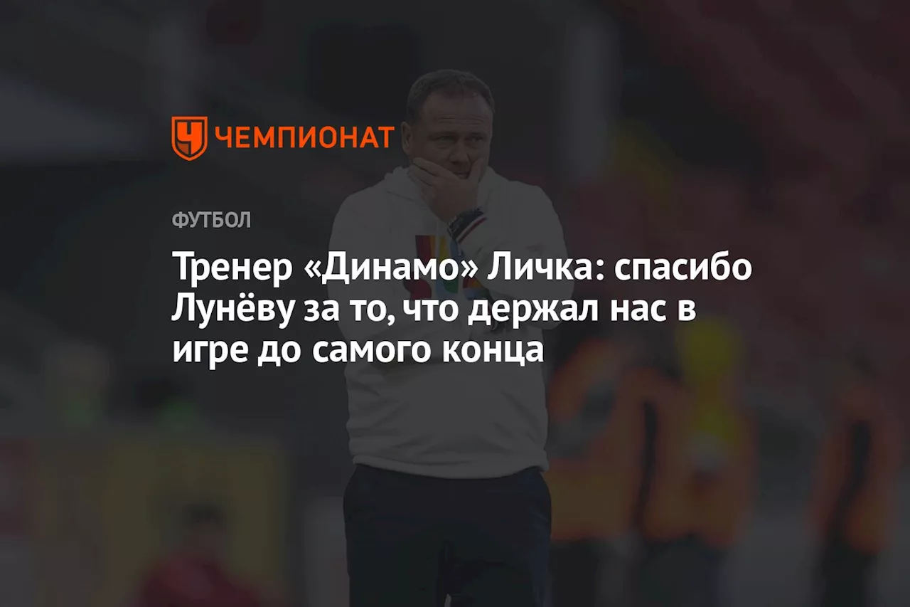 Тренер «Динамо» Личка: спасибо Лунёву за то, что держал нас в игре до самого конца