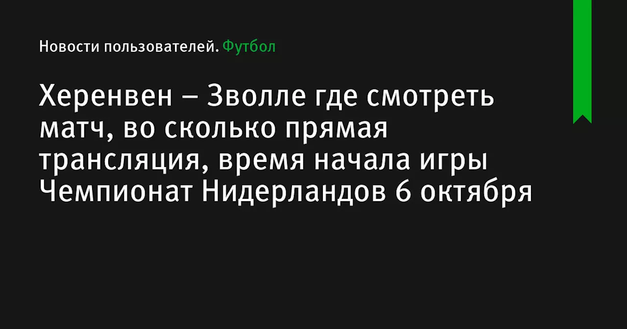 – Зволле где смотреть матч, во сколько прямая трансляция, время начала игры Чемпионат Нидерландов 6 октября