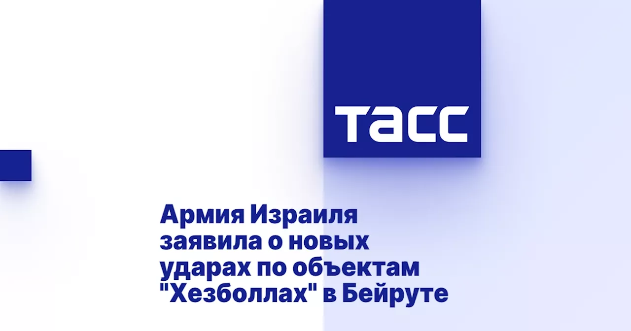 Армия Израиля заявила о новых ударах по объектам 'Хезболлах' в Бейруте