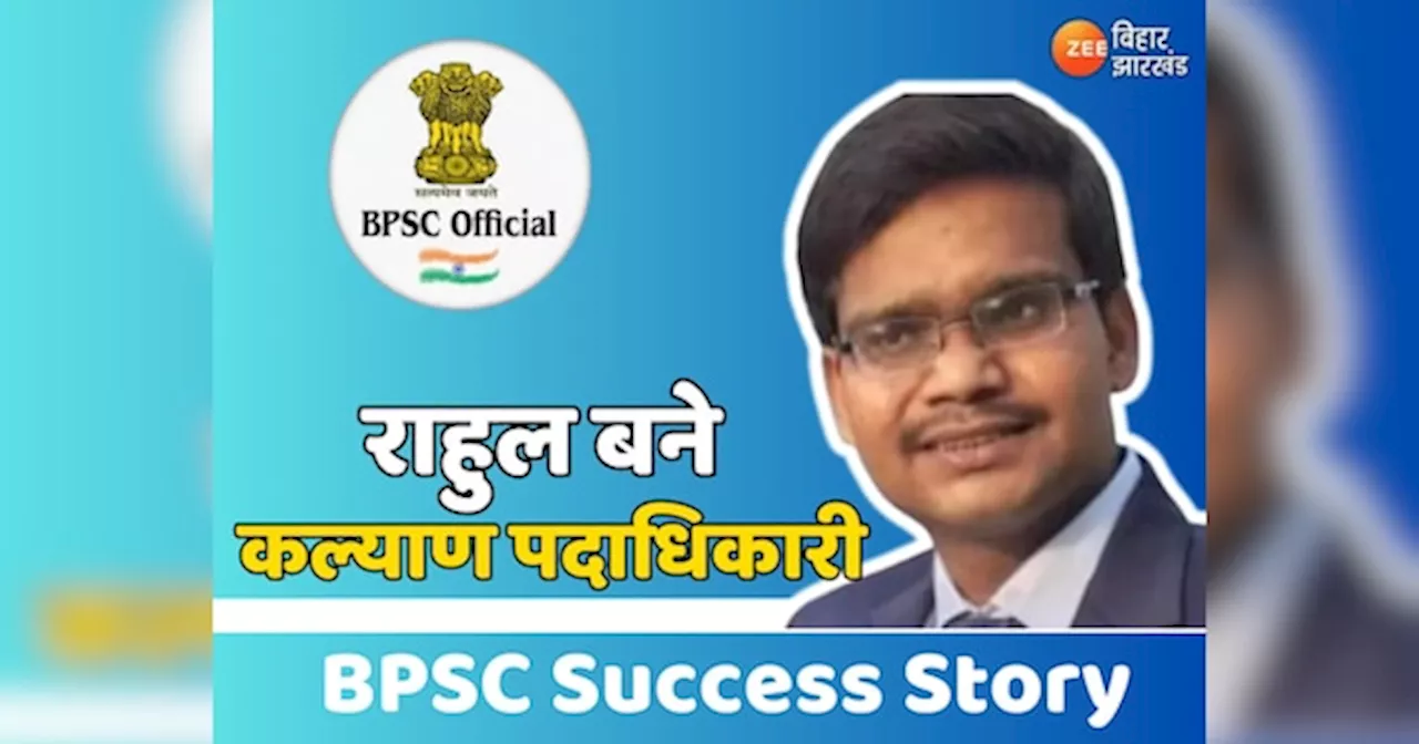 BPSC Success Story : कर्ज लेकर इंटरव्यू के लिए सिलवाए कपड़े, यूट्यूब से की पढ़ाई, राहुल बने कल्याण पदाधिकारी