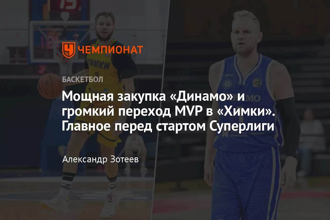 Мощная закупка «Динамо» и громкий переход MVP в «Химки». Главное перед стартом Суперлиги