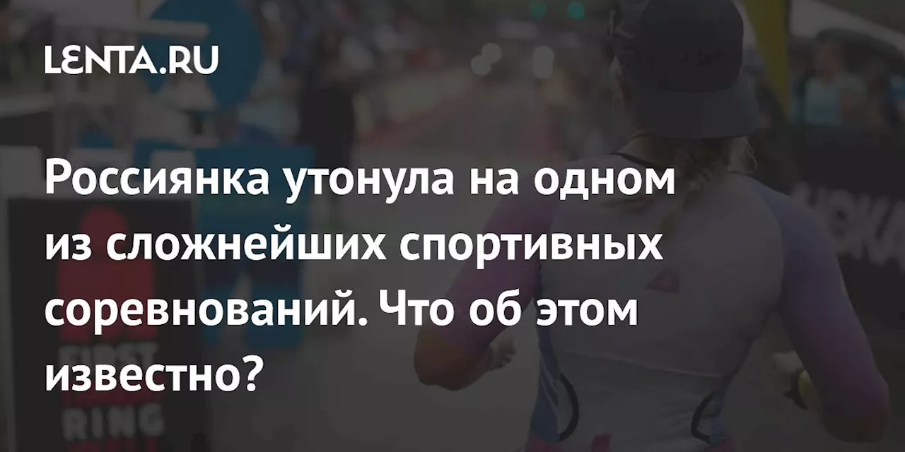 Россиянка утонула на одном из сложнейших спортивных соревнований. Что об этом известно?