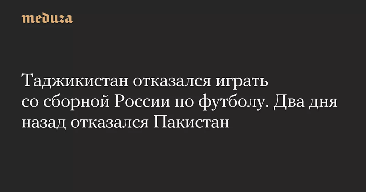 Таджикистан отказался играть со сборной России по футболу. Два дня назад отказался Пакистан — Meduza