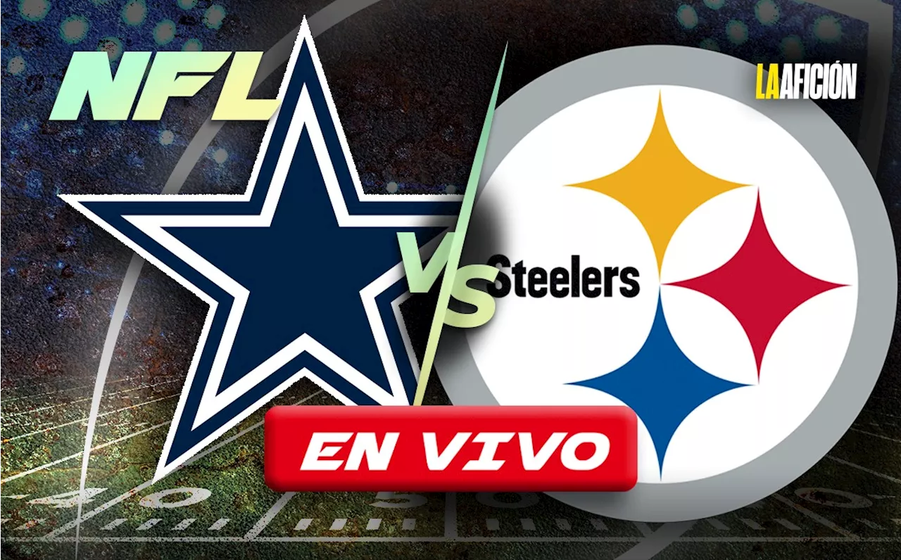 A qué hora VER Dallas Cowboys vs. Pittsburgh Steelers: Partido HOY