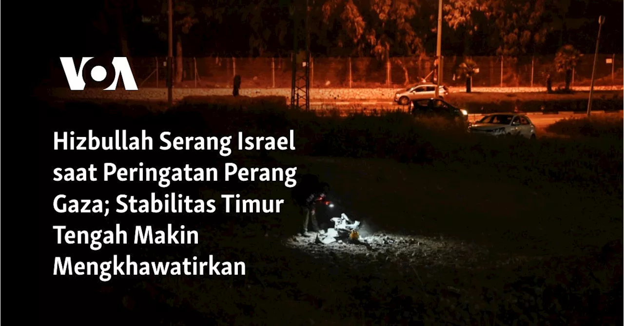 Hizbullah Serang Israel saat Peringatan Perang Gaza; Stabilitas Timur Tengah Makin Mengkhawatirkan