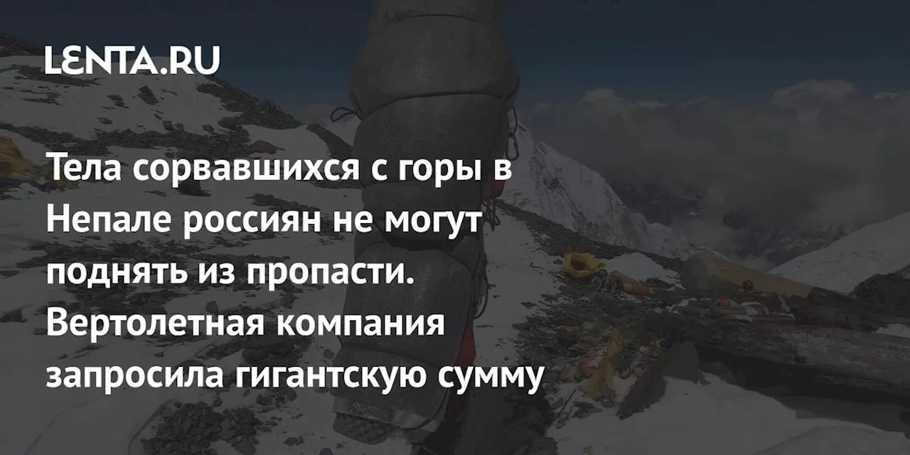 Тела сорвавшихся с горы в Непале россиян не могут поднять из пропасти. Вертолетная компания запросила гигантскую сумму