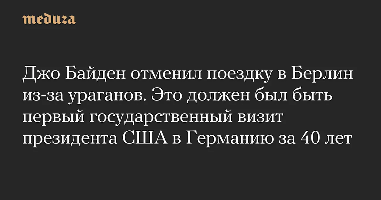 Джо Байден отменил поездку в Берлин из-за ураганов. Это должен был быть первый государственный визит президента США в Германию за 40 лет — Meduza