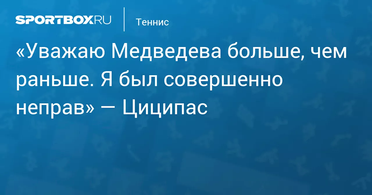 «Уважаю Медведева больше, чем раньше. Я был совершенно неправ» — Циципас