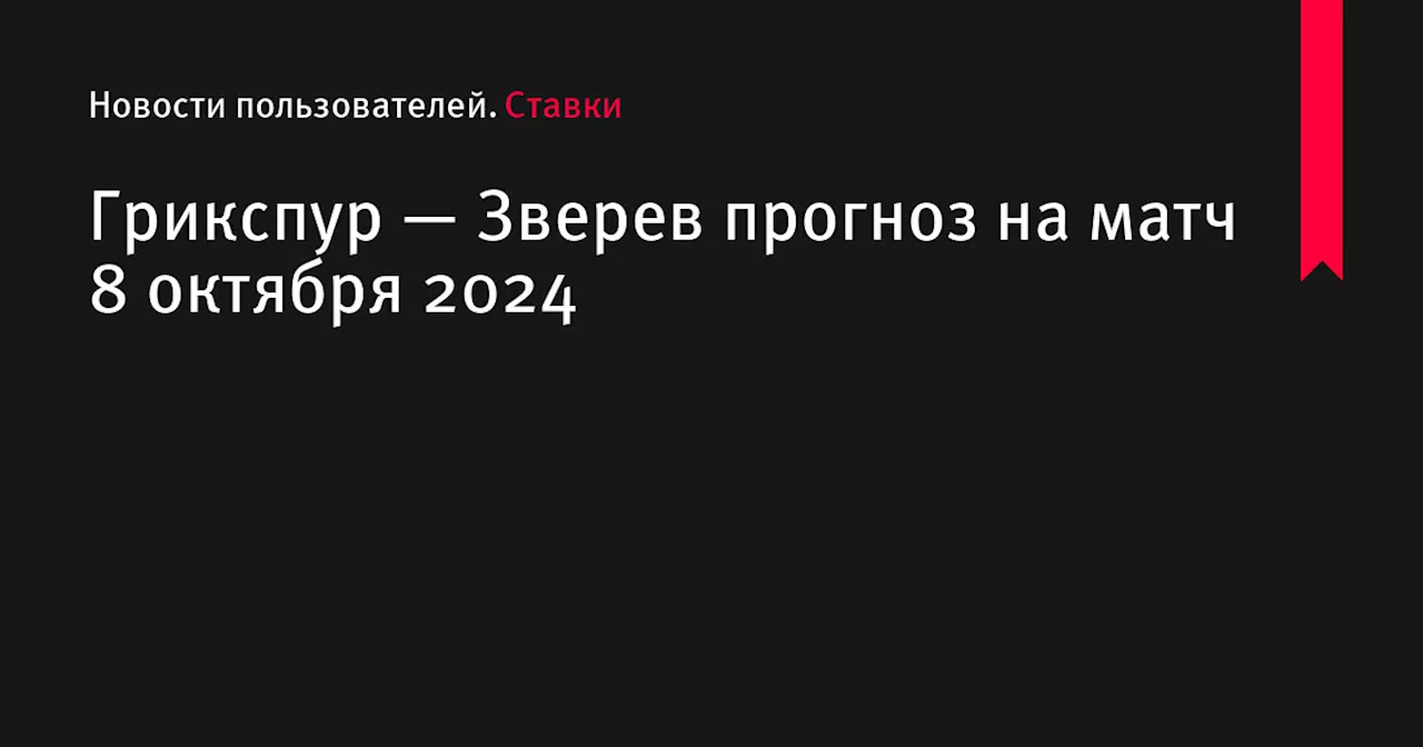 Грикспур — Зверев прогноз на матч 8 октября 2024