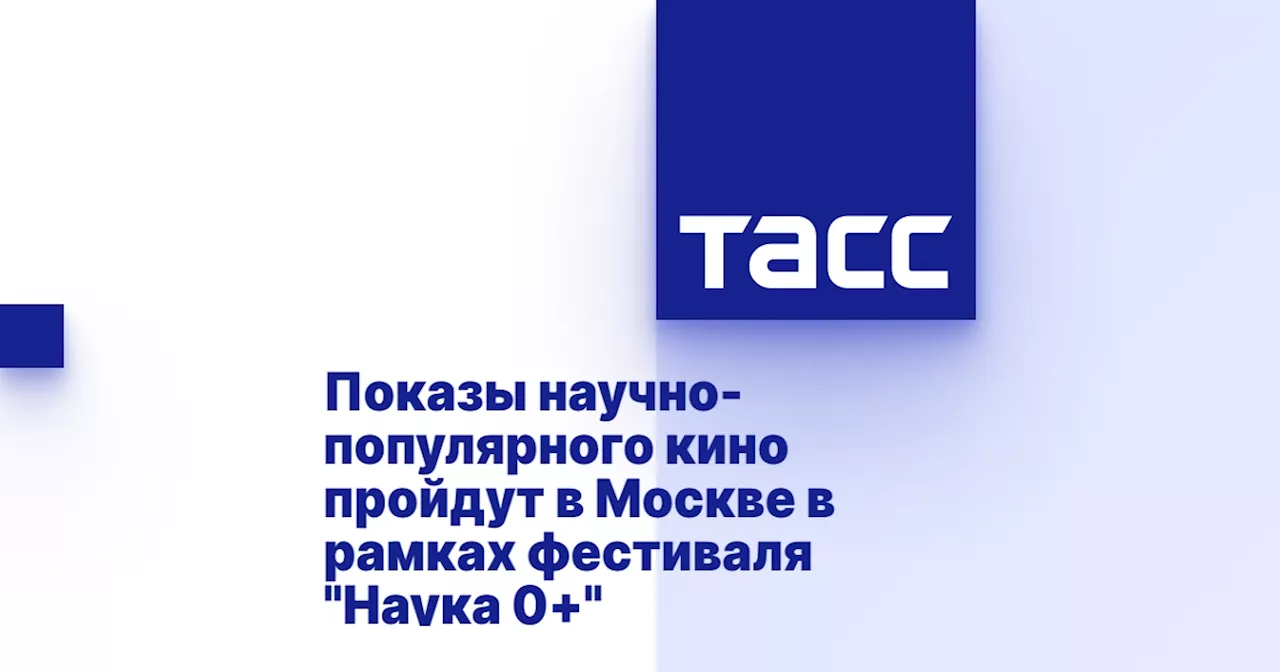 Показы научно-популярного кино пройдут в Москве в рамках фестиваля 'Наука 0+'