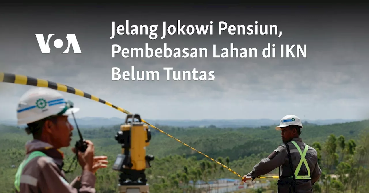 Jelang Jokowi Pensiun, Pembebasan Lahan di IKN Belum Tuntas