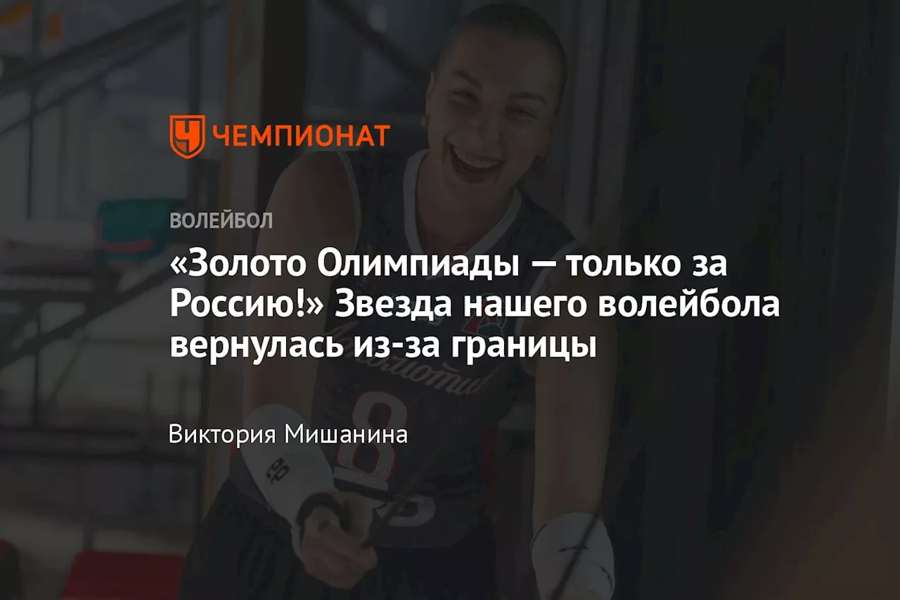 «Золото Олимпиады — только за Россию!» Звезда нашего волейбола вернулась из-за границы