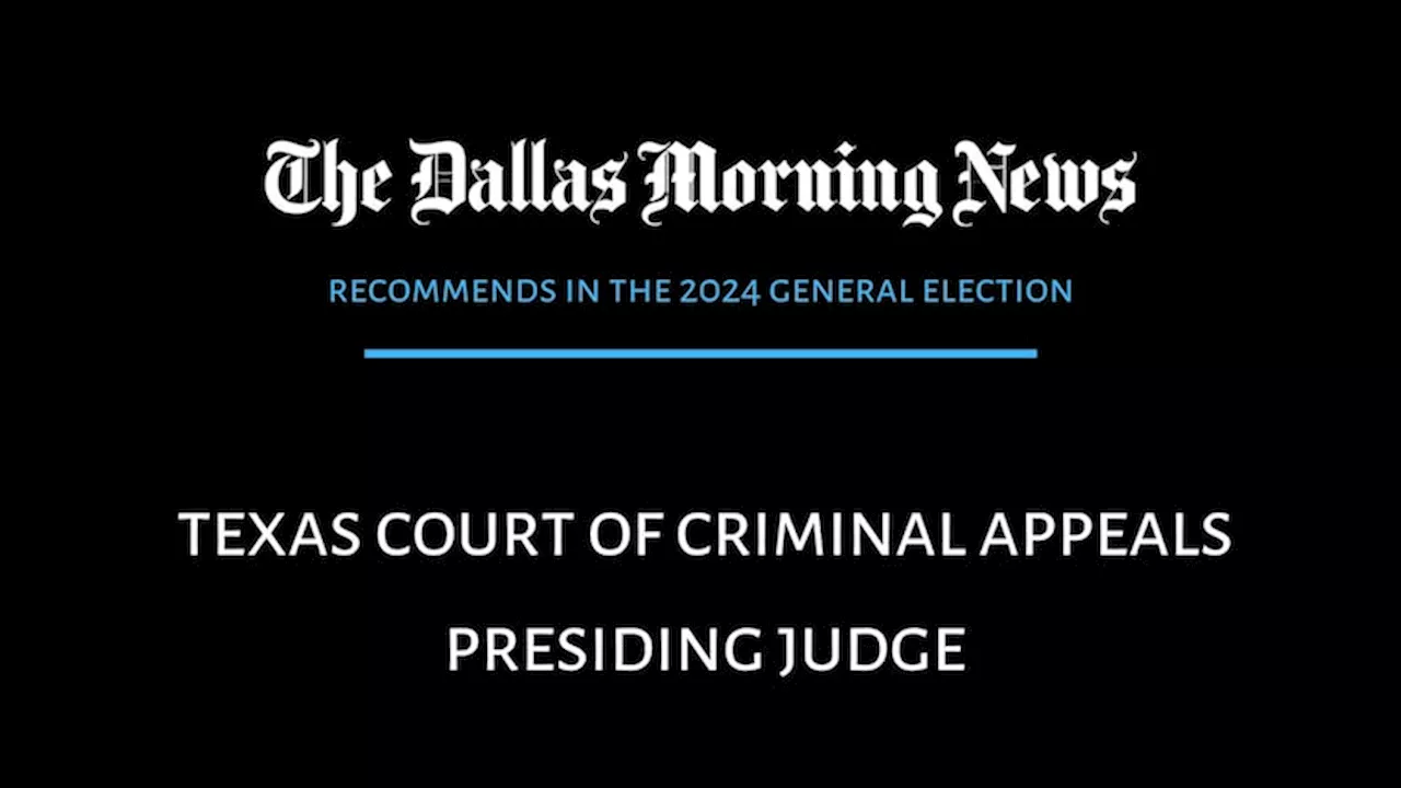 For presiding judge, Texas Court of Criminal Appeals, the Dallas Morning News recommends.