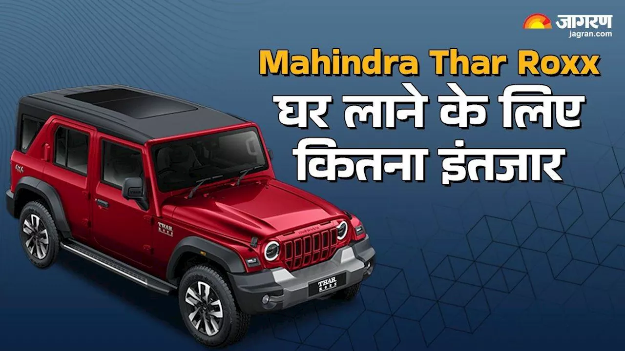 अगर आप आज Mahindra Thar Roxx को करवाते हैं बुक, जानें डिलीवरी के लिए कितना करना पड़ सकता है इंतजार