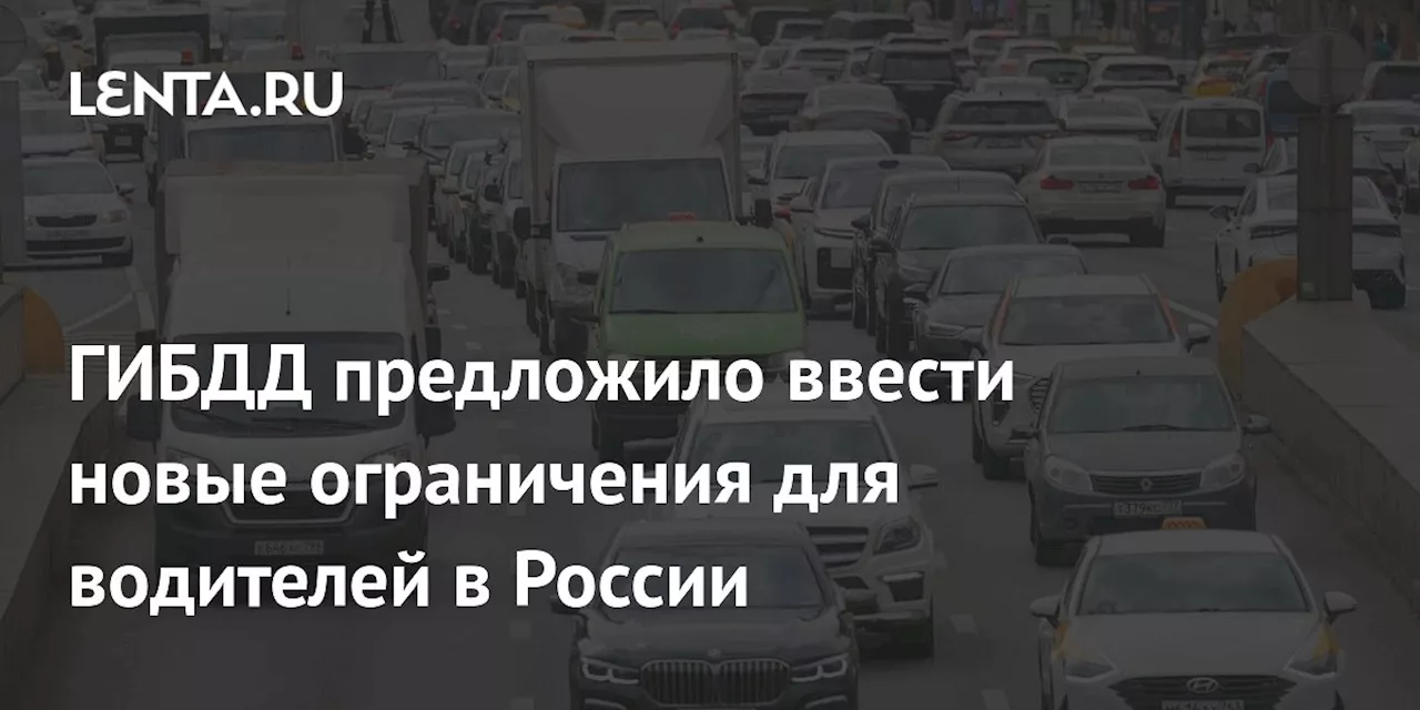 ГИБДД предложило ввести новые ограничения для водителей в России