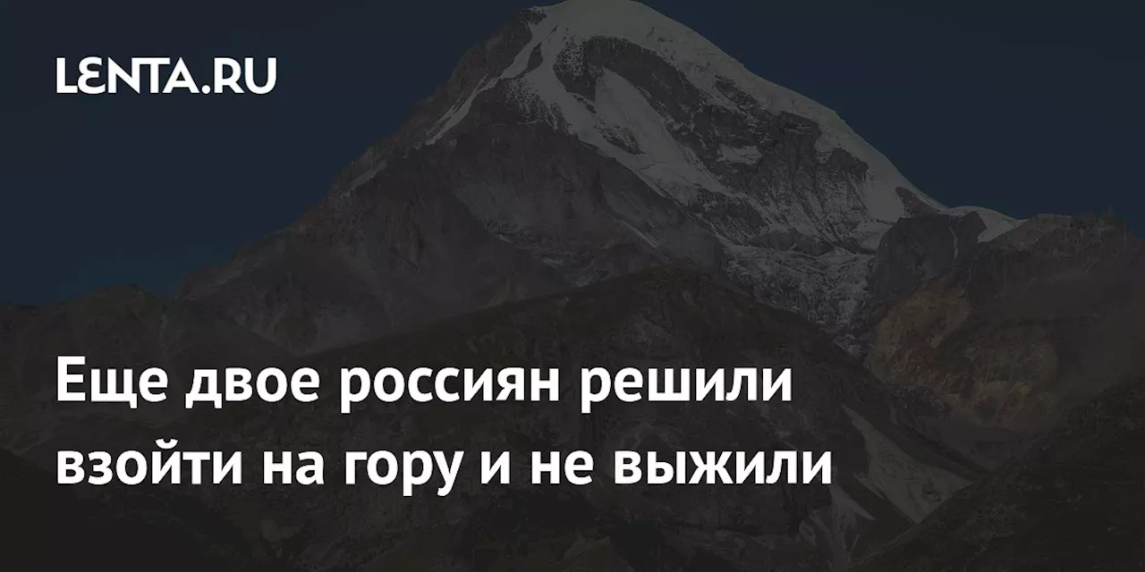 Еще двое россиян решили взойти на гору и не выжили