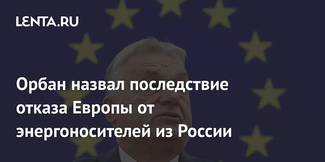 Орбан: Отказ от российских энергоносителей – причина проблем с ростом ВВП ЕС