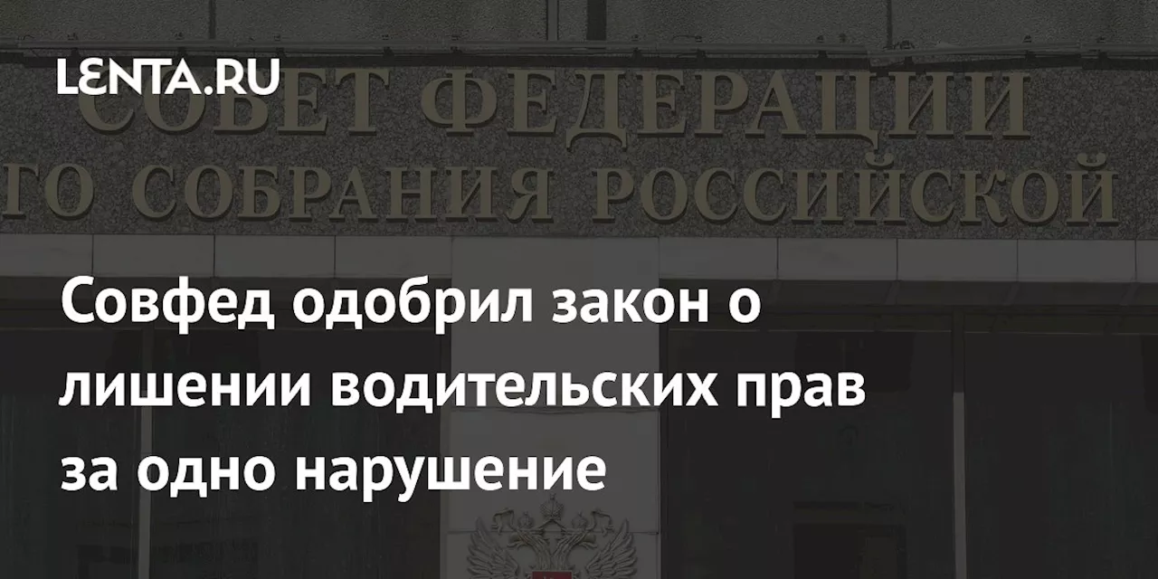 Совфед одобрил закон о лишении водительских прав за одно нарушение