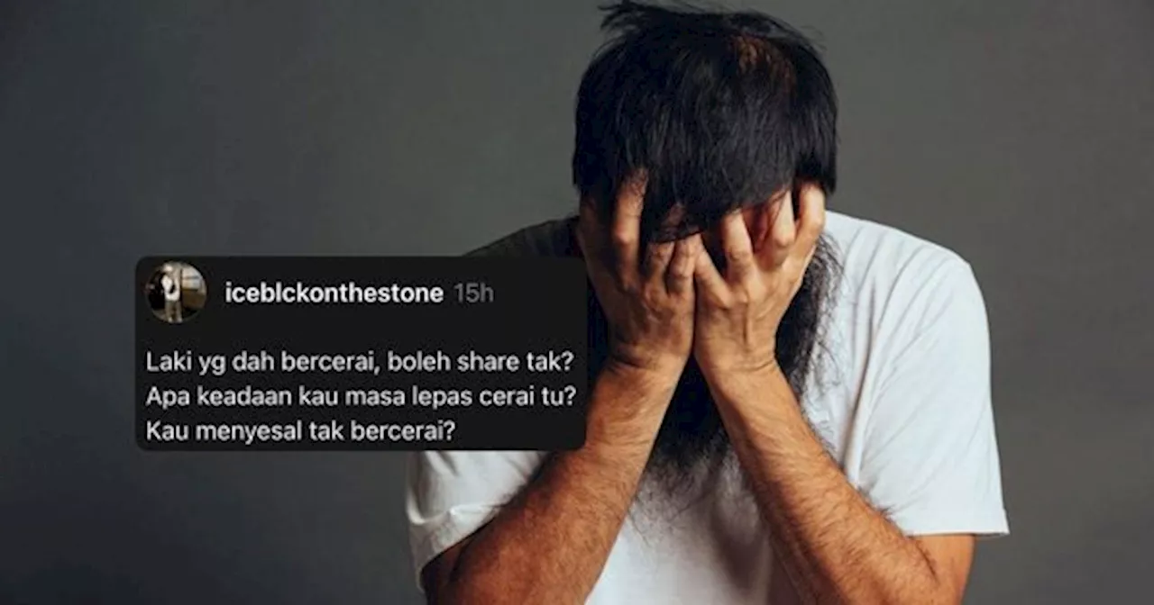 Netizen Kongsi Tekanan Lepas Bercerai Di Media Sosial - 'Wujud Rupanya Lelaki Tersakiti'