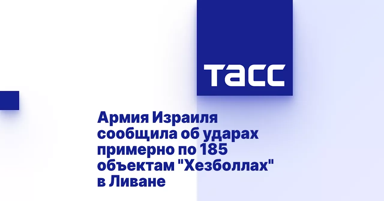 Армия Израиля сообщила об ударах примерно по 185 объектам 'Хезболлах' в Ливане