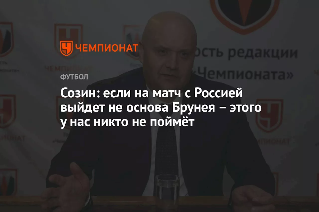 Созин: если на матч с Россией выйдет не основа Брунея — этого у нас никто не поймёт