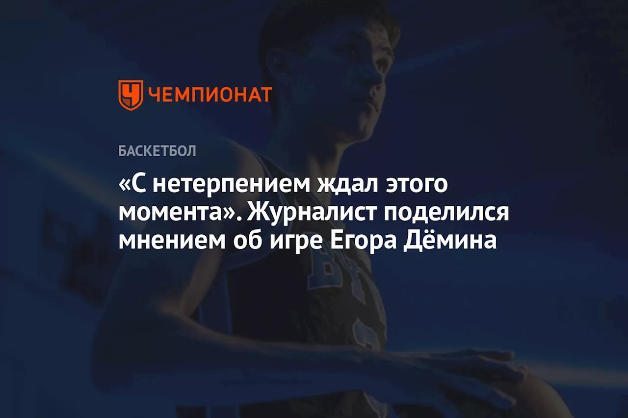 «С нетерпением ждал этого момента». Журналист поделился мнением об игре Егора Дёмина