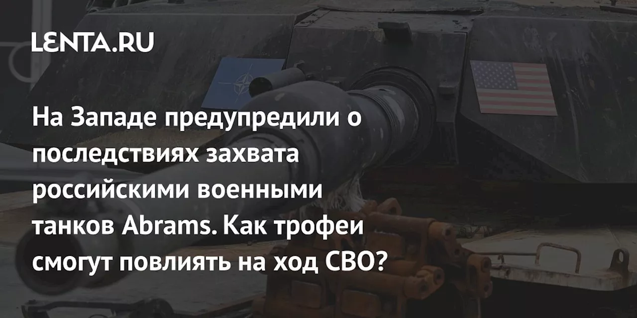 На Западе предупредили о последствиях захвата российскими военными танков Abrams. Как трофеи смогут повлиять на ход СВО?