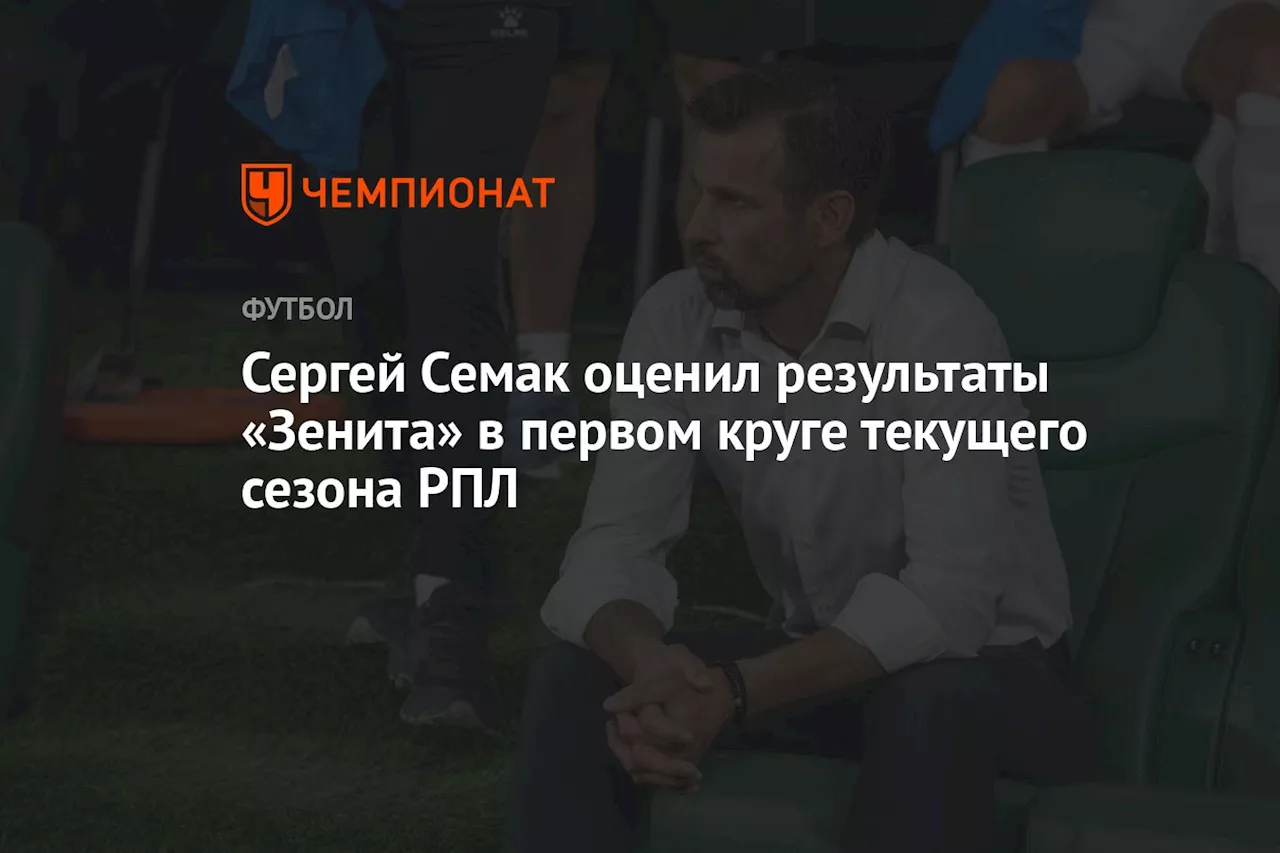 Сергей Семак оценил результаты «Зенита» в первом круге текущего сезона РПЛ