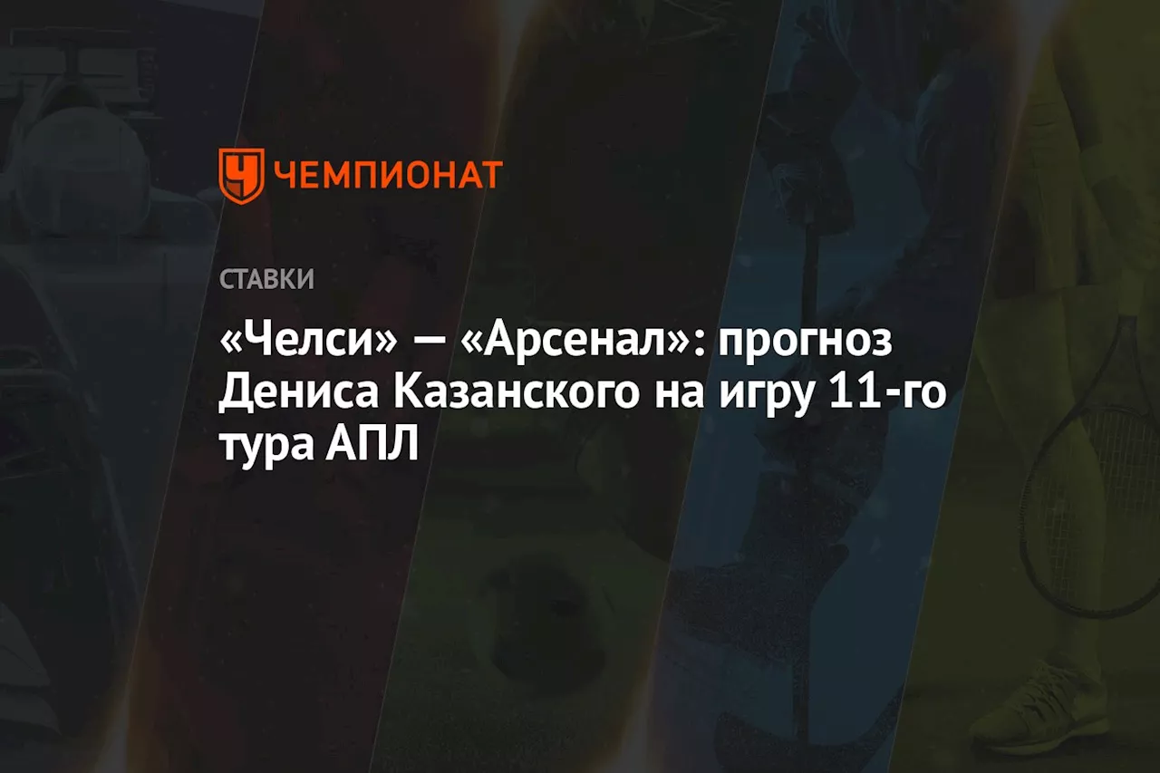 «Челси» — «Арсенал»: прогноз Дениса Казанского на игру 11-го тура АПЛ