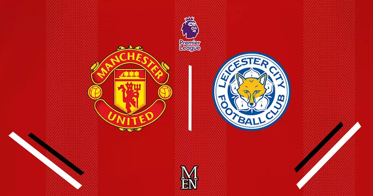 Manchester United vs Leicester City live Premier League updates, team news and how to watch