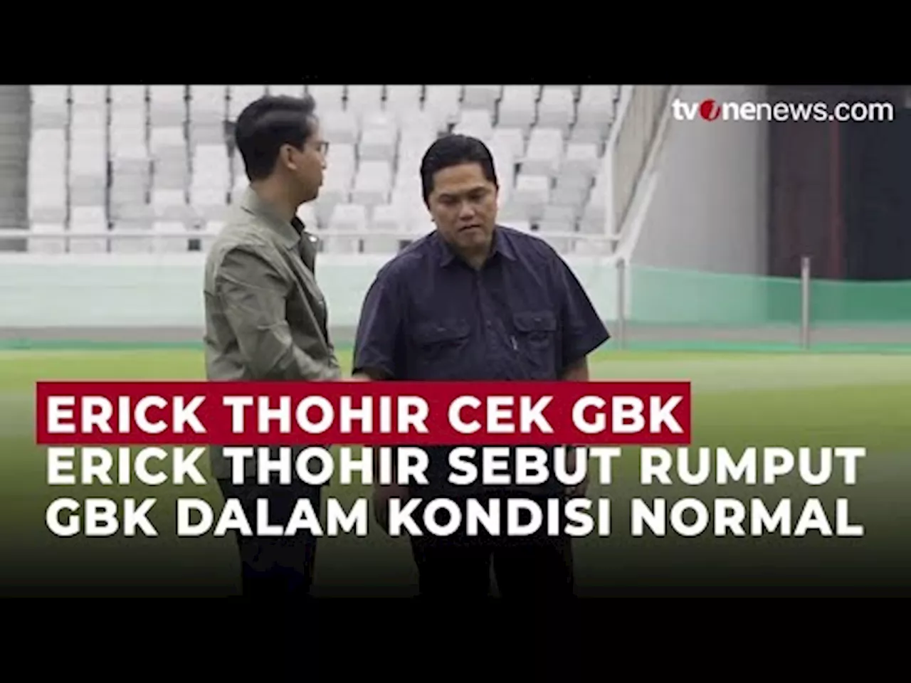 Momen Erick Thohir Cek Kesiapan GBK Jelang Laga Timnas Lawan Jepang dan Arab Saudi