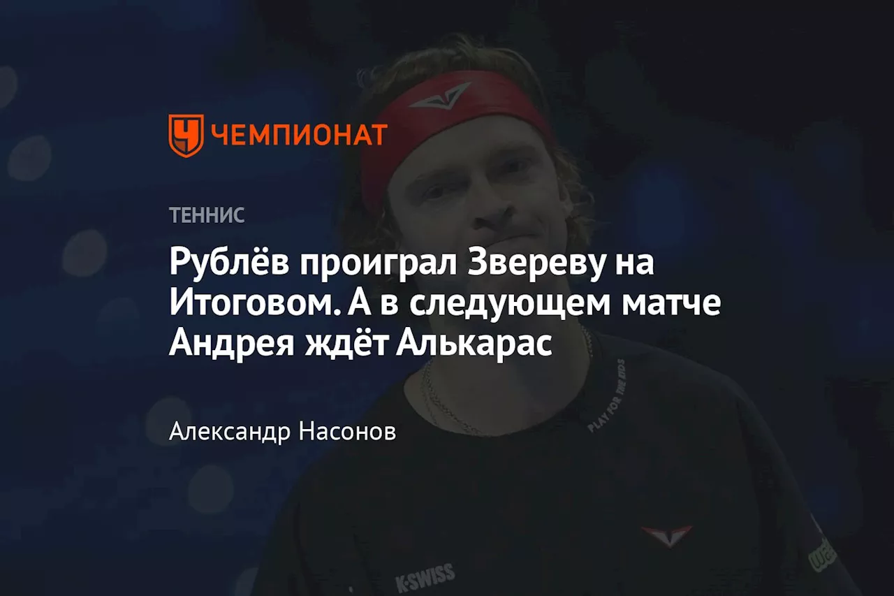 Рублёв проиграл Звереву на Итоговом. А в следующем матче Андрея ждёт Алькарас