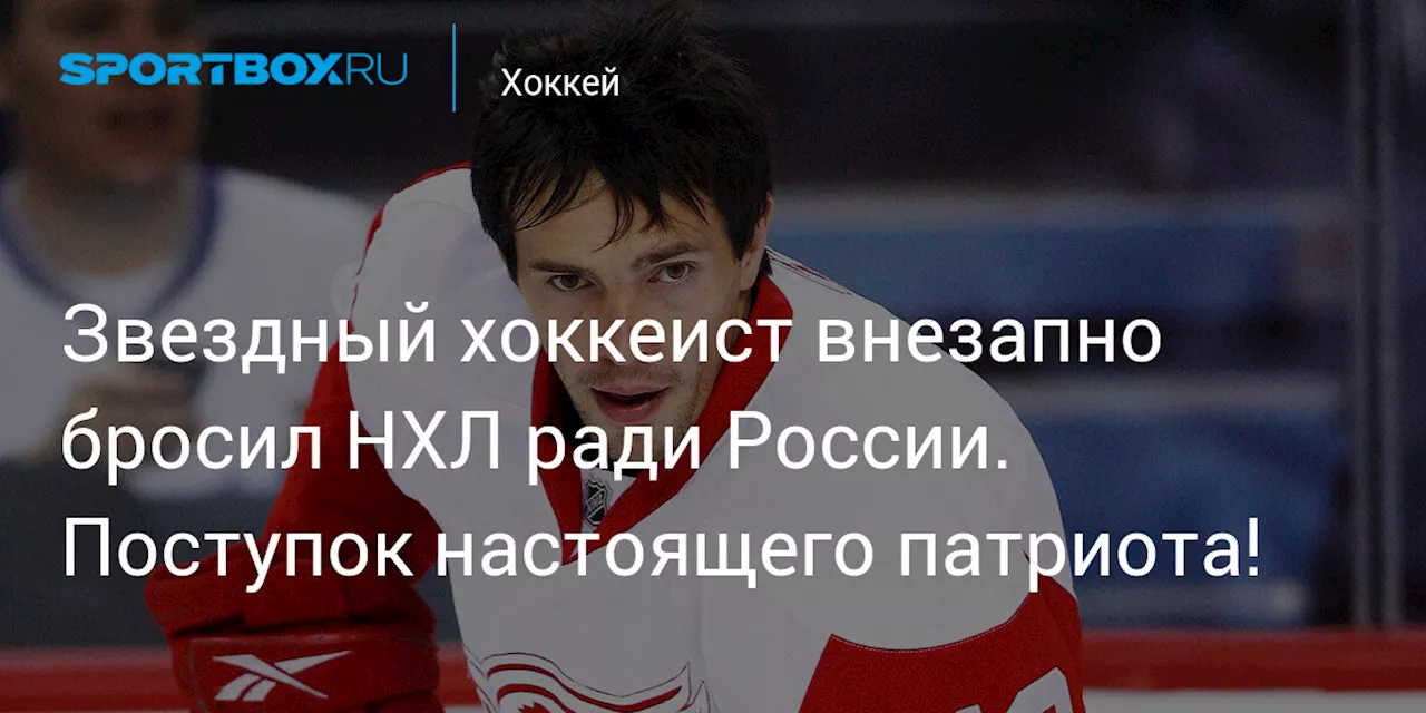 Звездный хоккеист внезапно бросил НХЛ ради России. Поступок настоящего патриота!