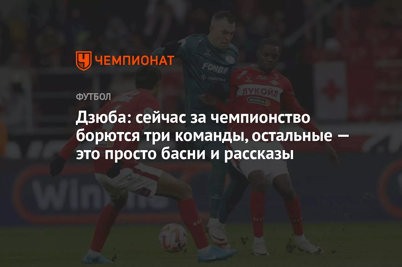 Дзюба: сейчас за чемпионство борются три команды, остальные — это просто басни и рассказы