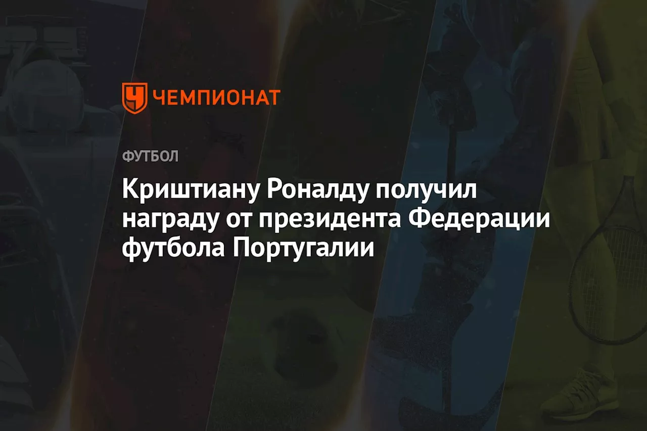 Криштиану Роналду получил награду от президента Федерации футбола Португалии