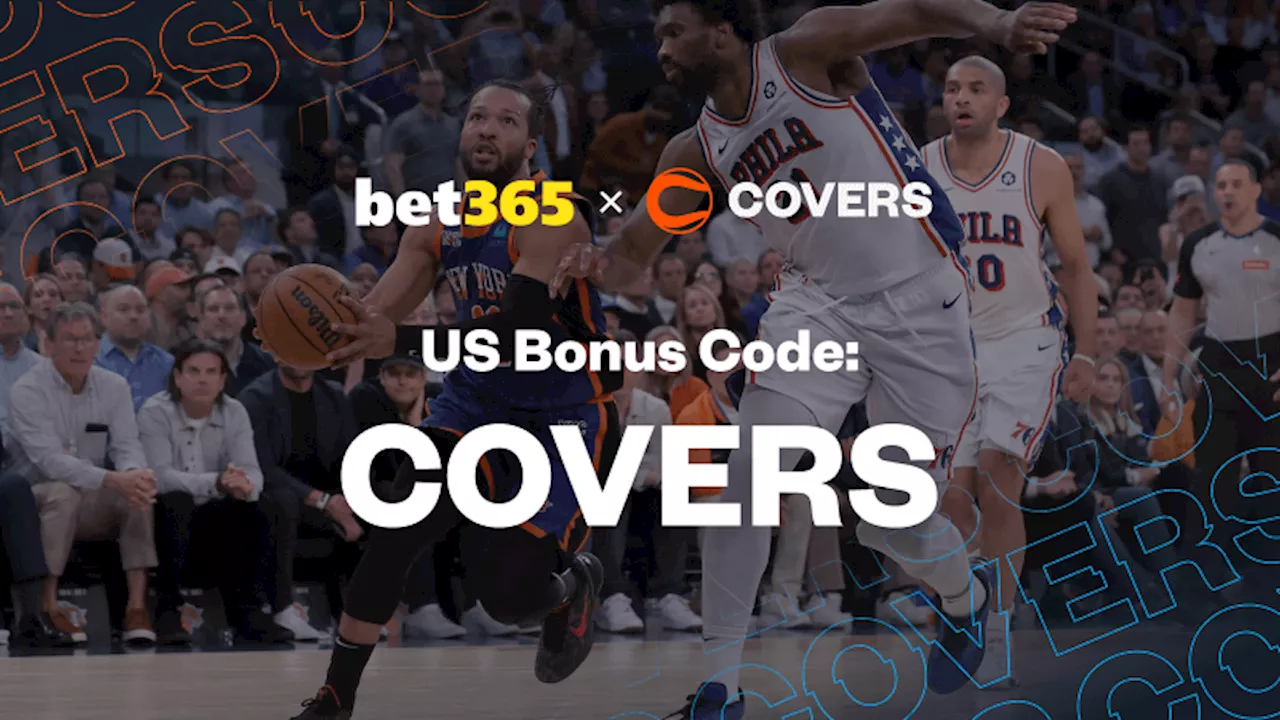 bet365 Bonus Code 'COVERS': Get $150 or $1K for Knicks vs Sixers