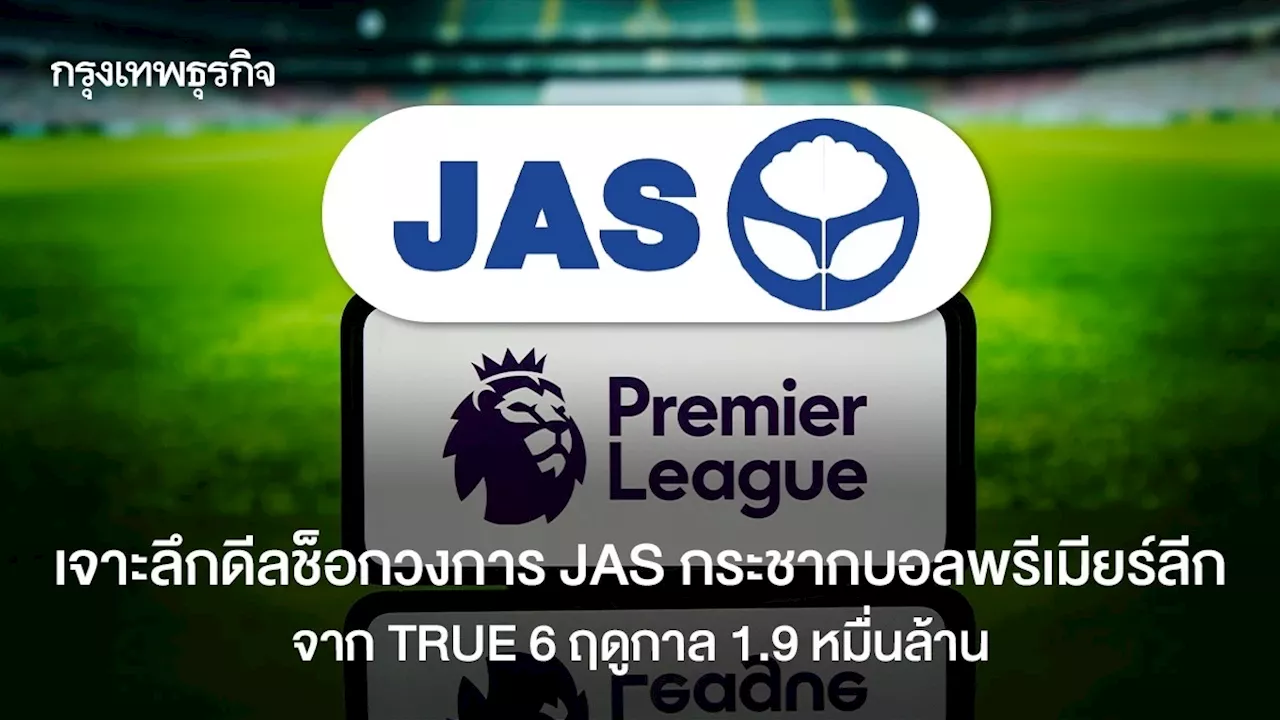 เจาะลึกดีลช็อกวงการ JAS กระชากบอลพรีเมียร์ลีกจาก TRUE 6 ฤดูกาล 1.9 หมื่นล้าน