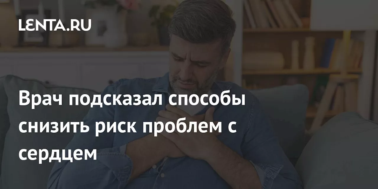 Врач подсказал способы снизить риск проблем с сердцем