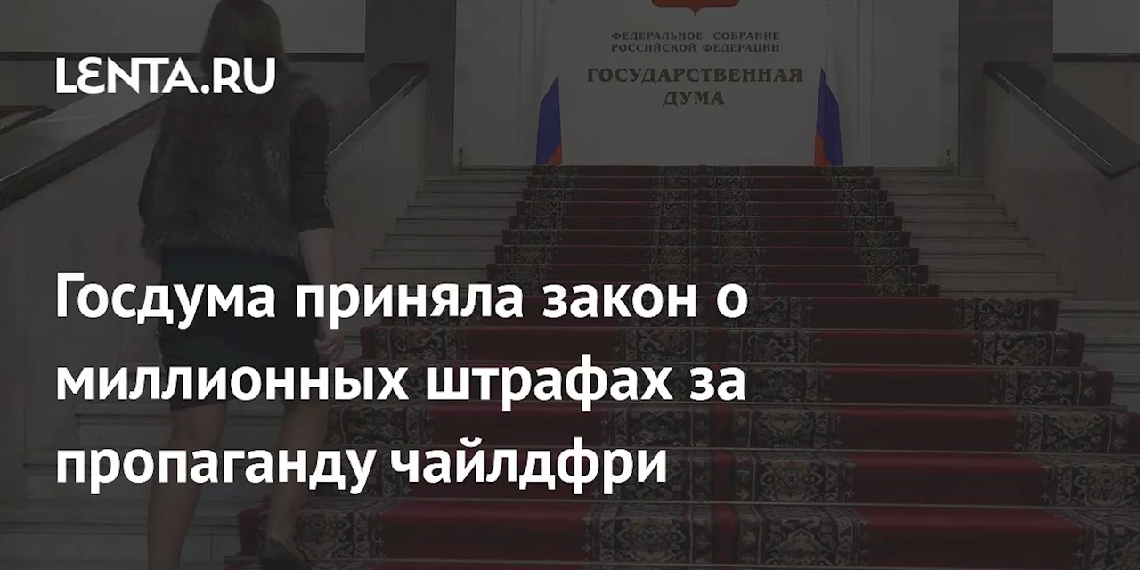 Госдума приняла закон о миллионных штрафах за пропаганду чайлдфри