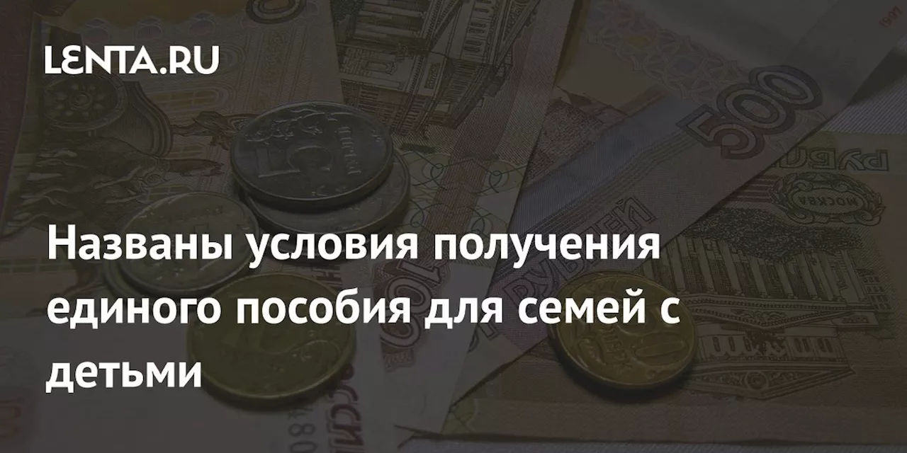 Названы условия получения единого пособия для семей с детьми